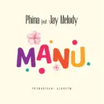 Phina ft Jay Melody – Manu