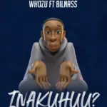 Whozu ft Billnass – Inakuhuu